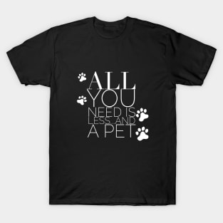 All You Need Is Less and A Pet Citation Phrase Inspiration T-Shirt